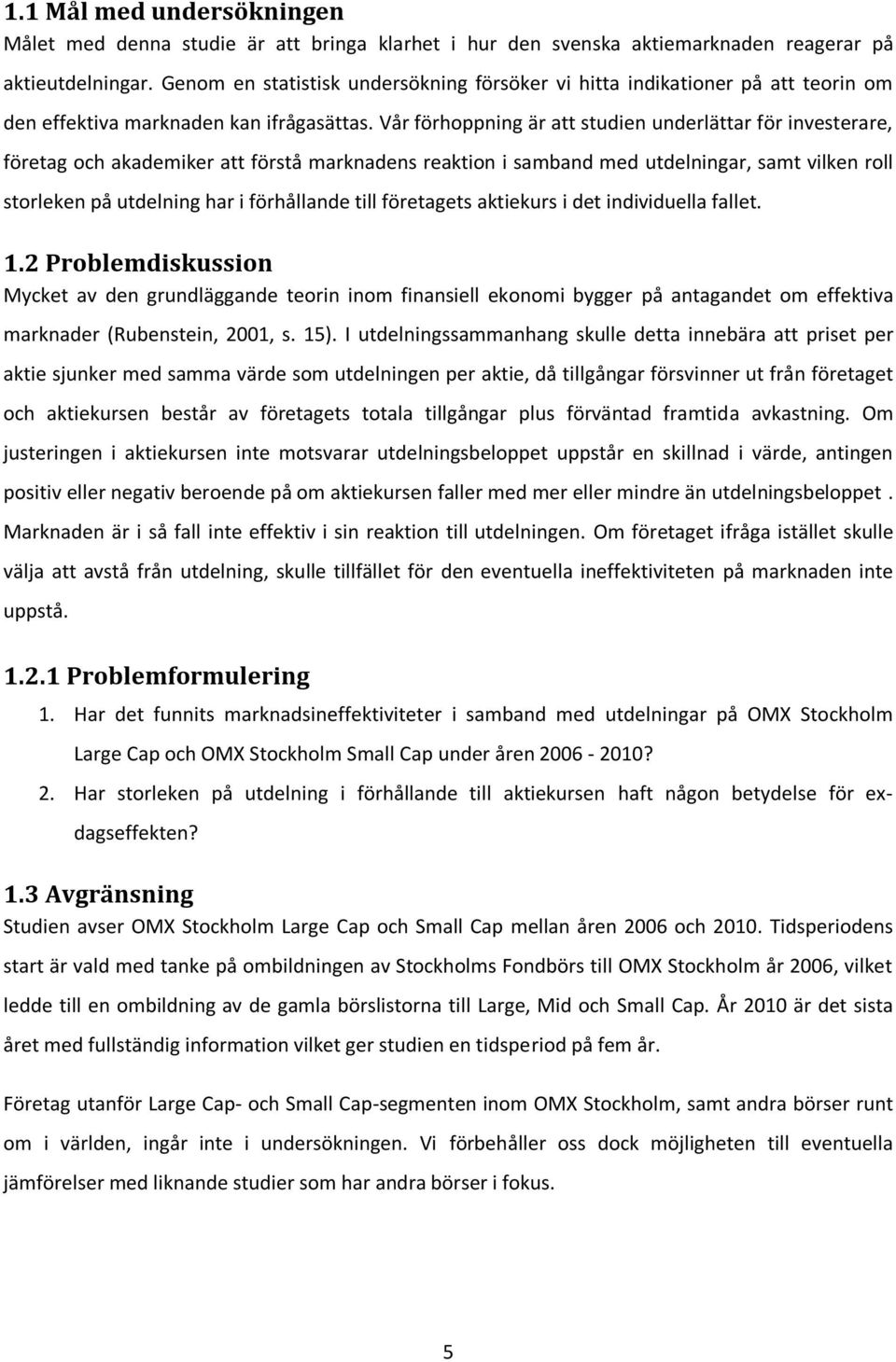 Vår förhoppning är att studien underlättar för investerare, företag och akademiker att förstå marknadens reaktion i samband med utdelningar, samt vilken roll storleken på utdelning har i förhållande