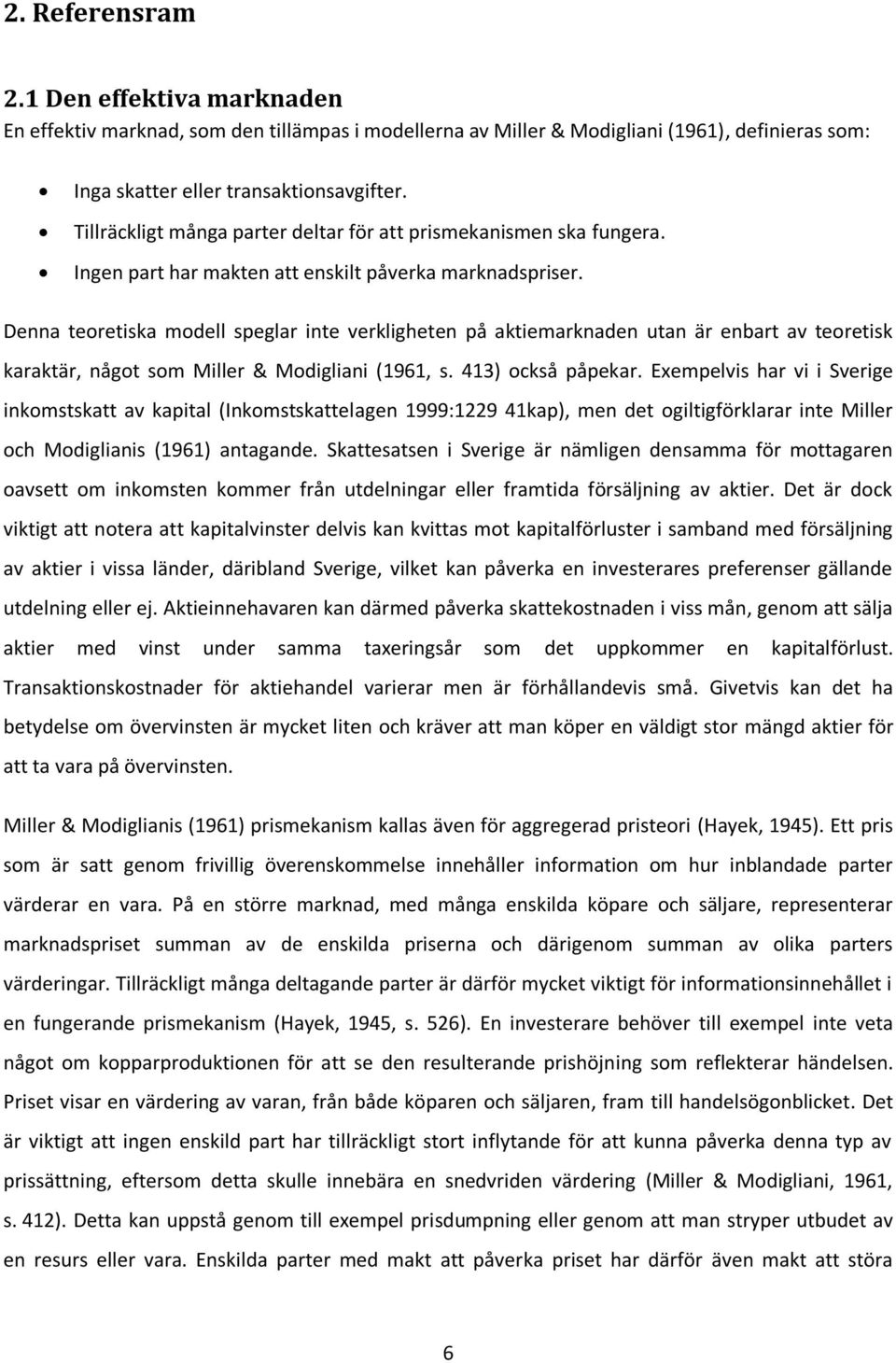 Denna teoretiska modell speglar inte verkligheten på aktiemarknaden utan är enbart av teoretisk karaktär, något som Miller & Modigliani (1961, s. 413) också påpekar.