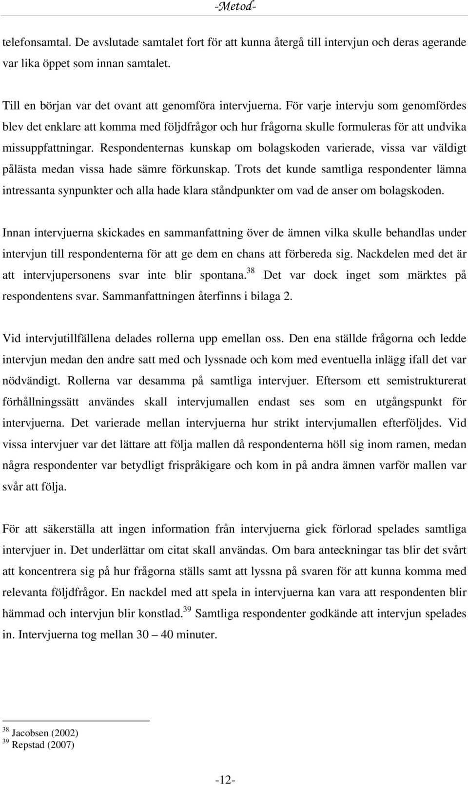 Respondenternas kunskap om bolagskoden varierade, vissa var väldigt pålästa medan vissa hade sämre förkunskap.