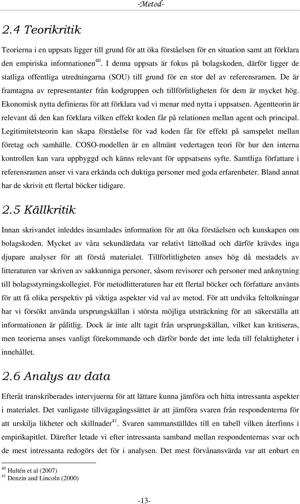 De är framtagna av representanter från kodgruppen och tillförlitligheten för dem är mycket hög. Ekonomisk nytta definieras för att förklara vad vi menar med nytta i uppsatsen.