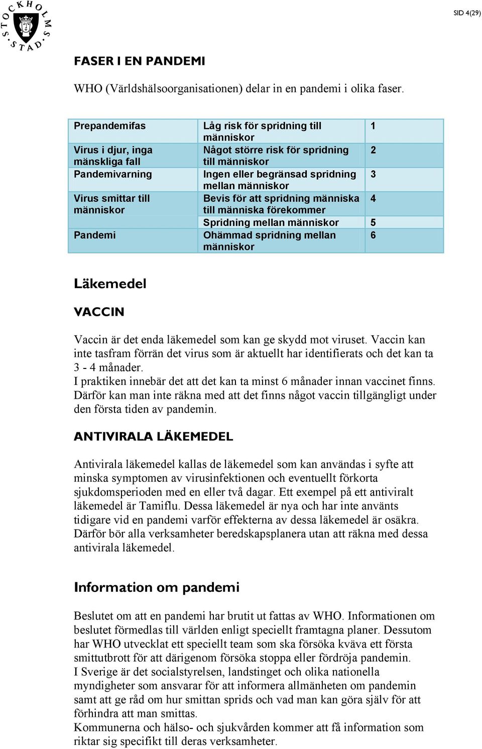 eller begränsad spridning 3 mellan människor Bevis för att spridning människa 4 till människa förekommer Spridning mellan människor 5 Ohämmad spridning mellan 6 människor ridning mellan Läkemedel