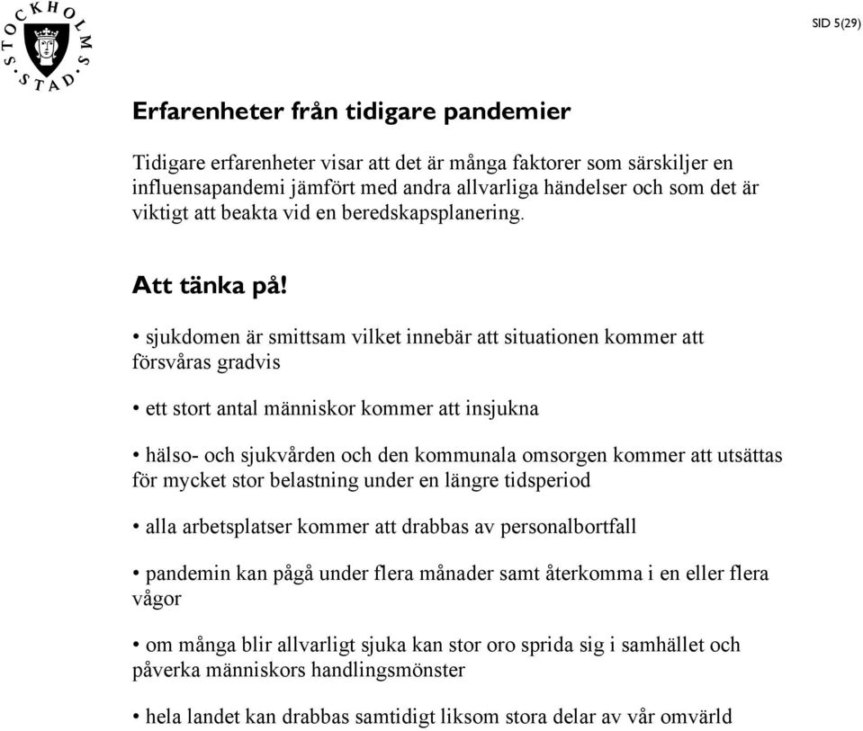 sjukdomen är smittsam vilket innebär att situationen kommer att försvåras gradvis ett stort antal människor kommer att insjukna hälso- och sjukvården och den kommunala omsorgen kommer att utsättas