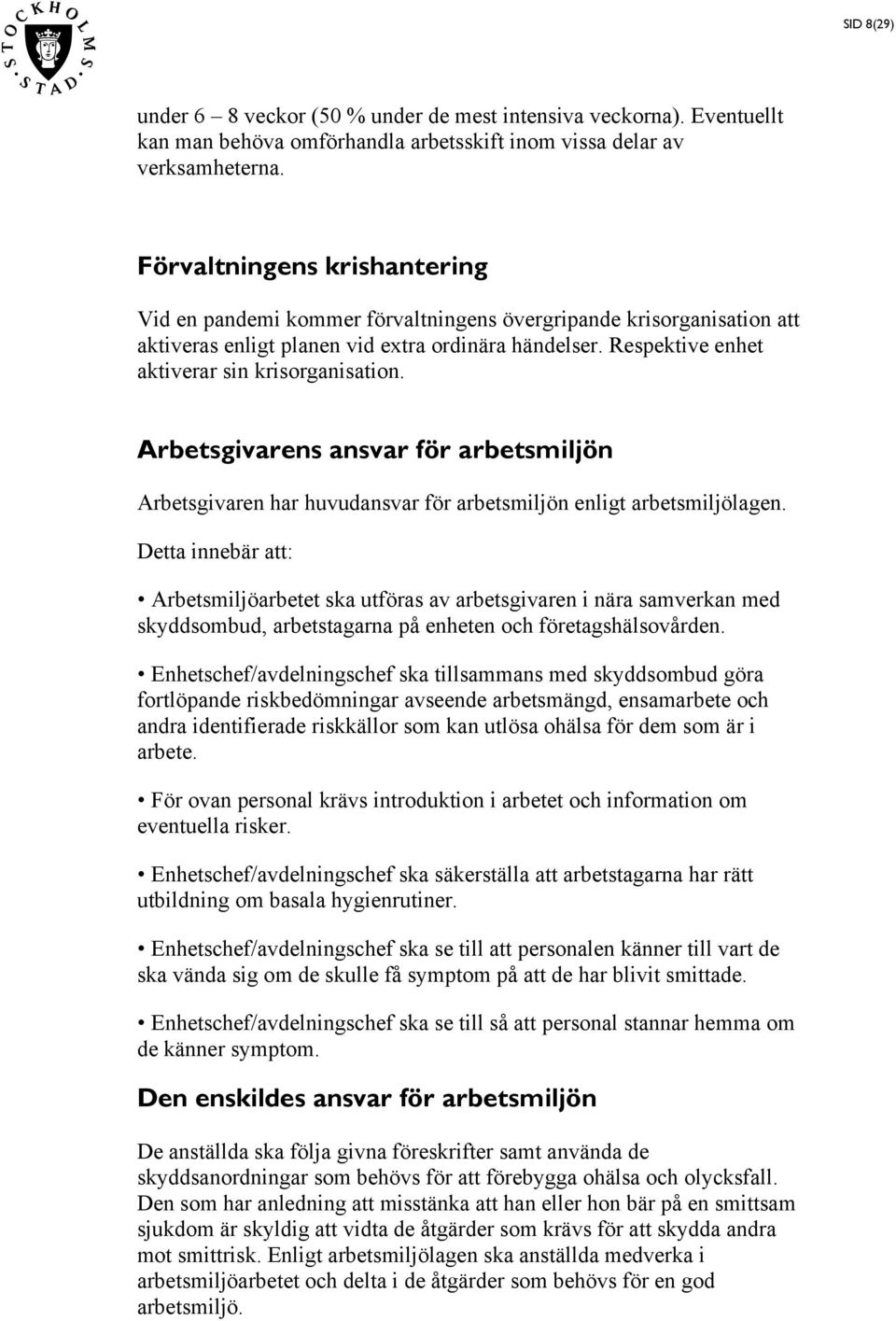 Respektive enhet aktiverar sin krisorganisation. Arbetsgivarens ansvar för arbetsmiljön Arbetsgivaren har huvudansvar för arbetsmiljön enligt arbetsmiljölagen.