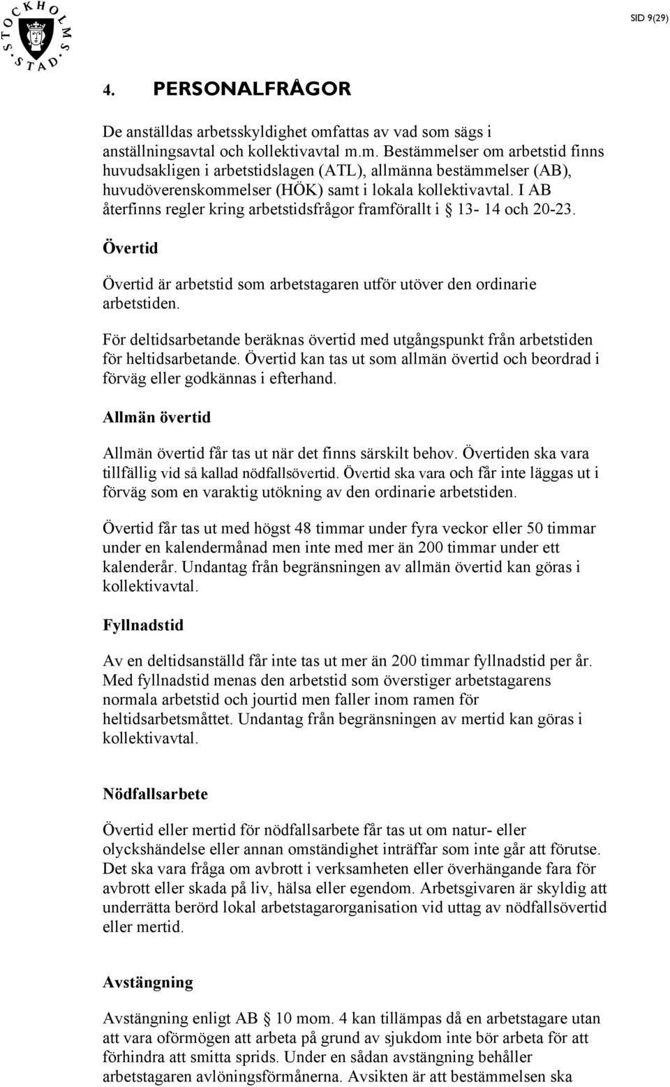 I AB återfinns regler kring arbetstidsfrågor framförallt i 13-14 och 20-23. Övertid Övertid är arbetstid som arbetstagaren utför utöver den ordinarie arbetstiden.