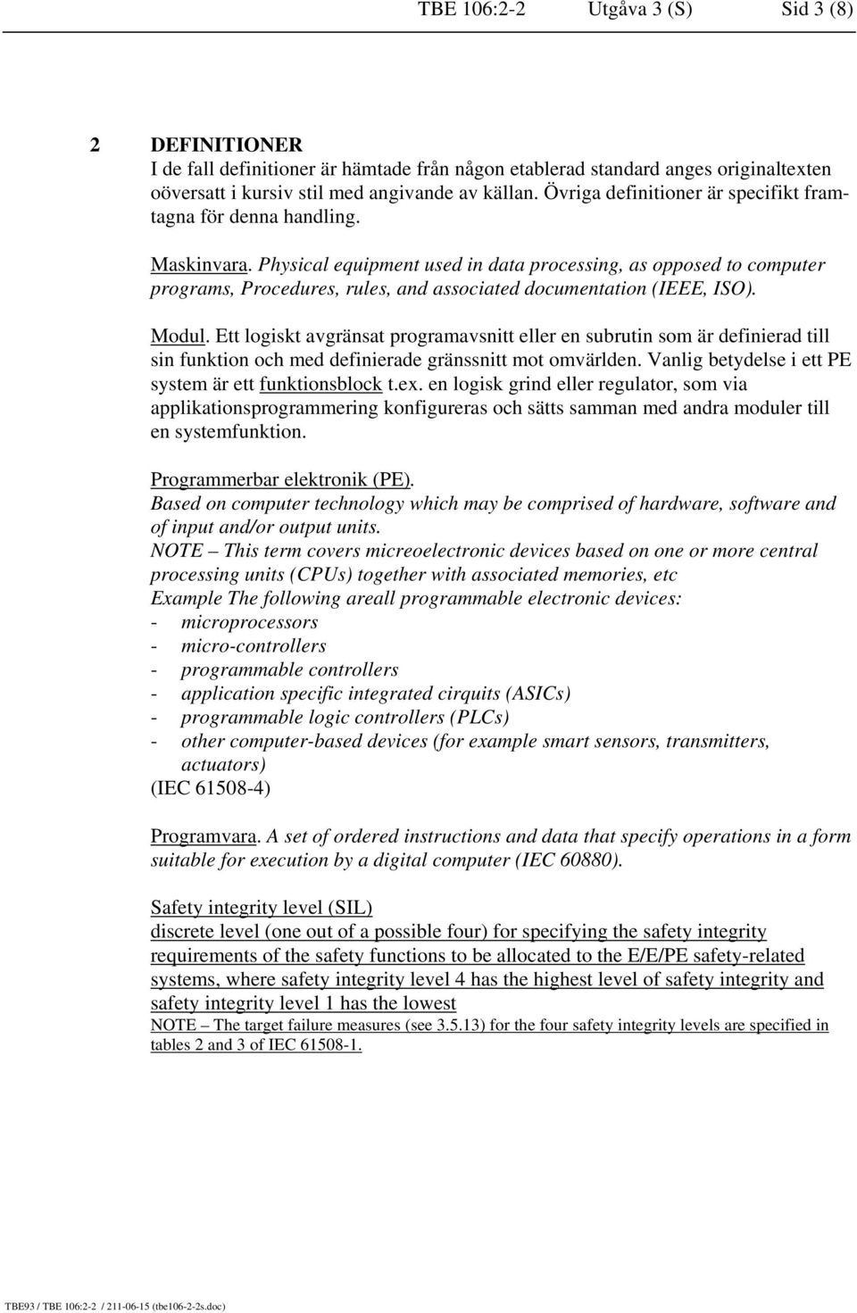 Physical equipment used in data processing, as opposed to computer programs, Procedures, rules, and associated documentation (IEEE, ISO). Modul.