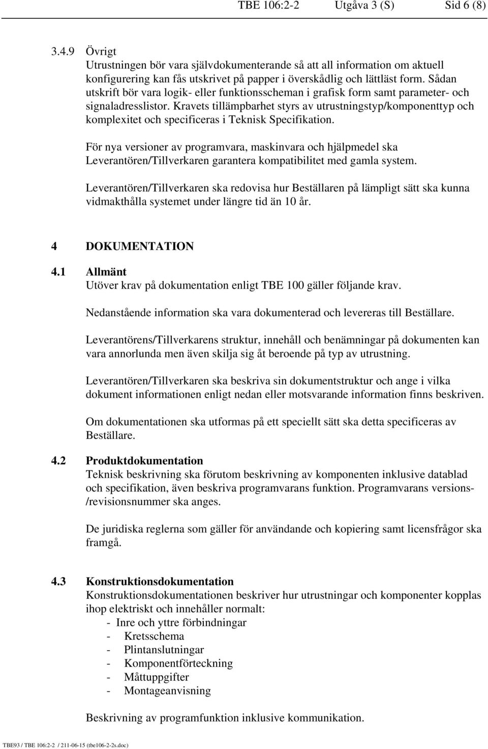 Kravets tillämpbarhet styrs av utrustningstyp/komponenttyp och komplexitet och specificeras i Teknisk Specifikation.