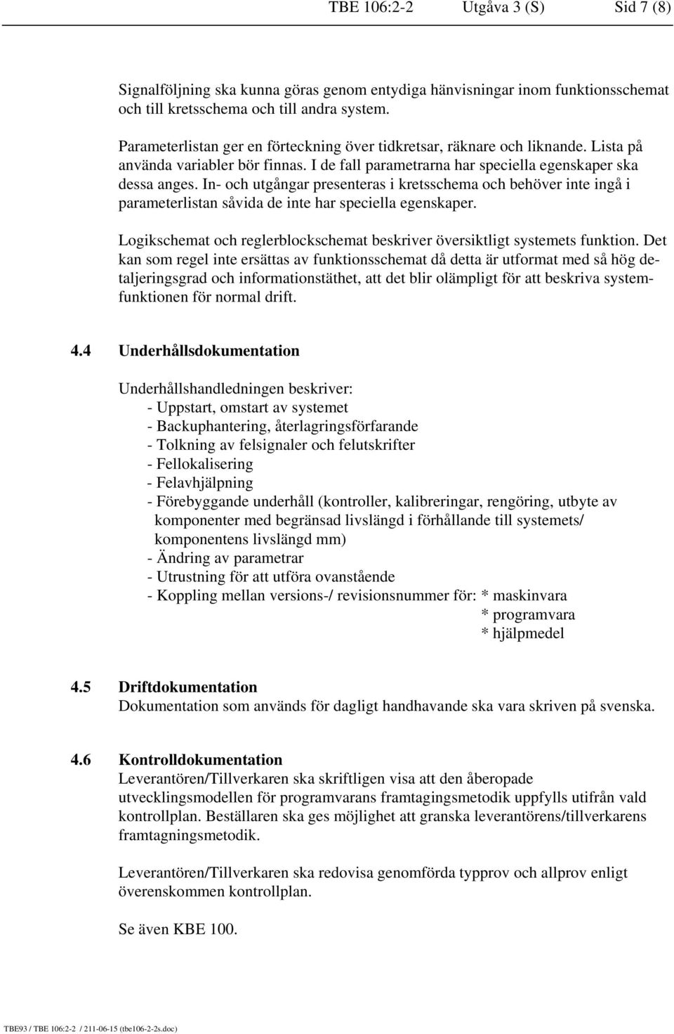 In- och utgångar presenteras i kretsschema och behöver inte ingå i parameterlistan såvida de inte har speciella egenskaper.