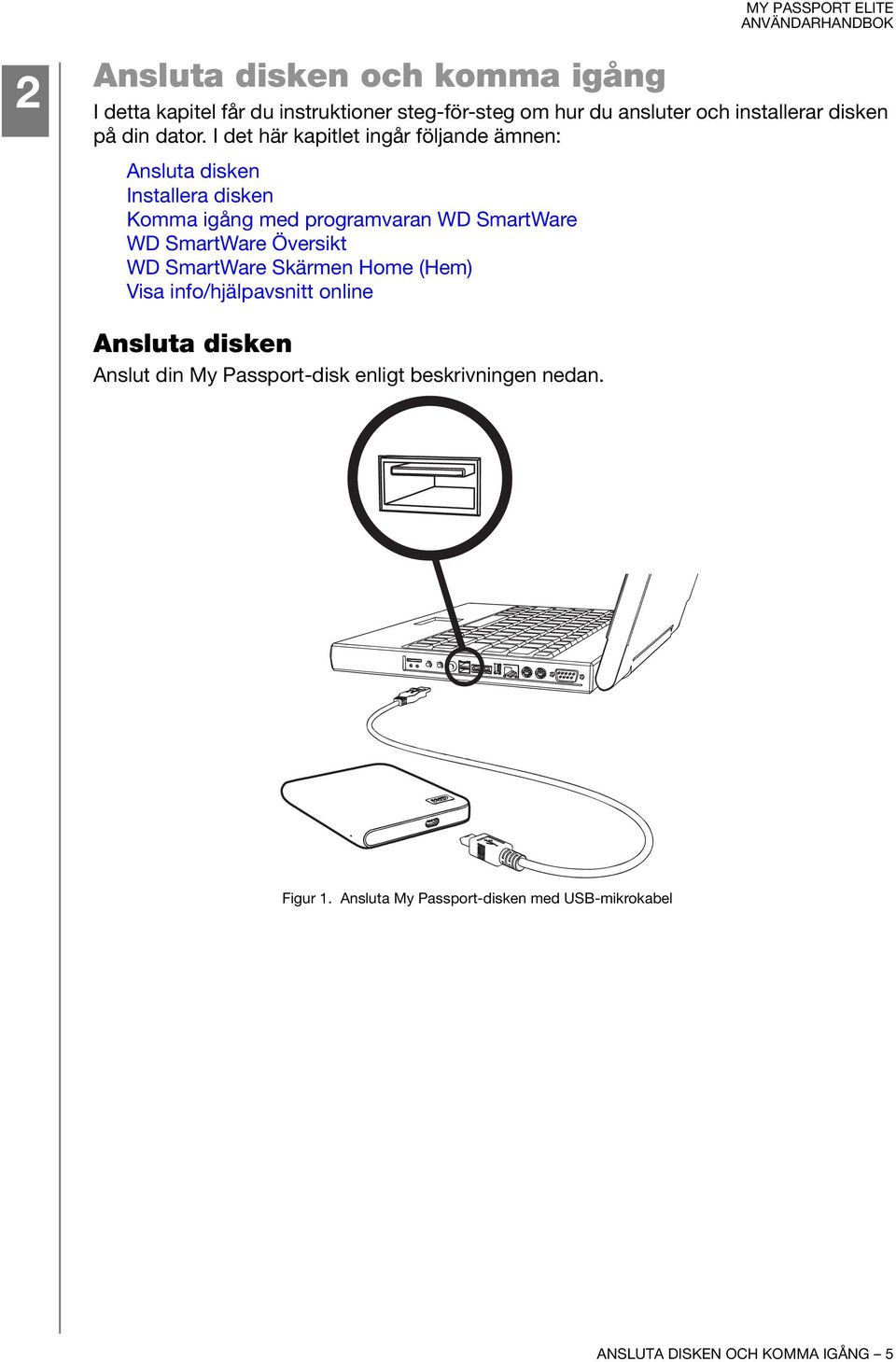 I det här kapitlet ingår följande ämnen: Ansluta disken Installera disken Komma igång med programvaran WD SmartWare WD