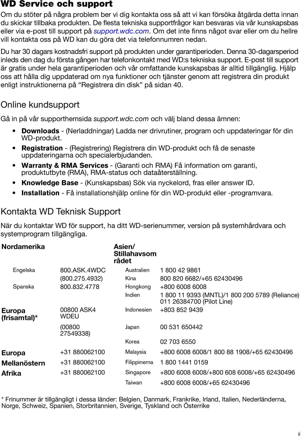 Om det inte finns något svar eller om du hellre vill kontakta oss på WD kan du göra det via telefonnumren nedan. Du har 30 dagars kostnadsfri support på produkten under garantiperioden.