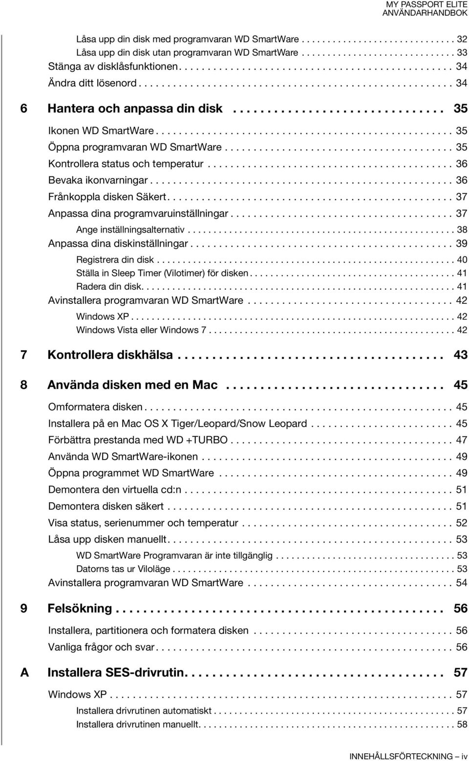 ................................................... 35 Öppna programvaran WD SmartWare........................................ 35 Kontrollera status och temperatur........................................... 36 Bevaka ikonvarningar.