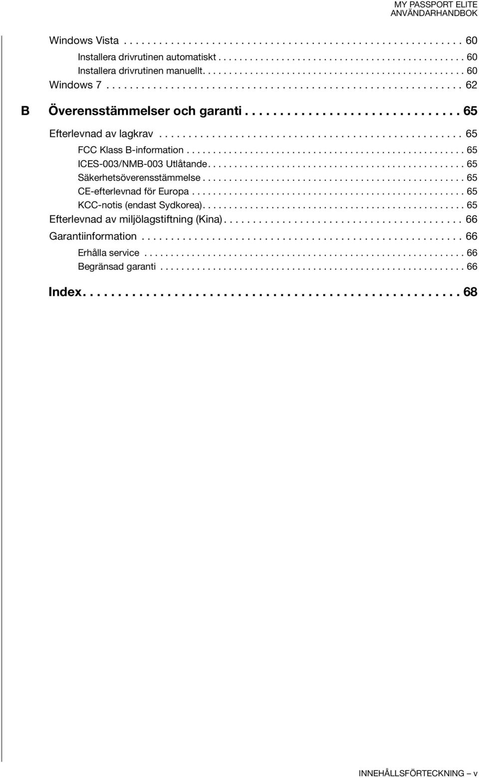 ................................................... 65 FCC Klass B-information..................................................... 65 ICES-003/NMB-003 Utlåtande................................................. 65 Säkerhetsöverensstämmelse.