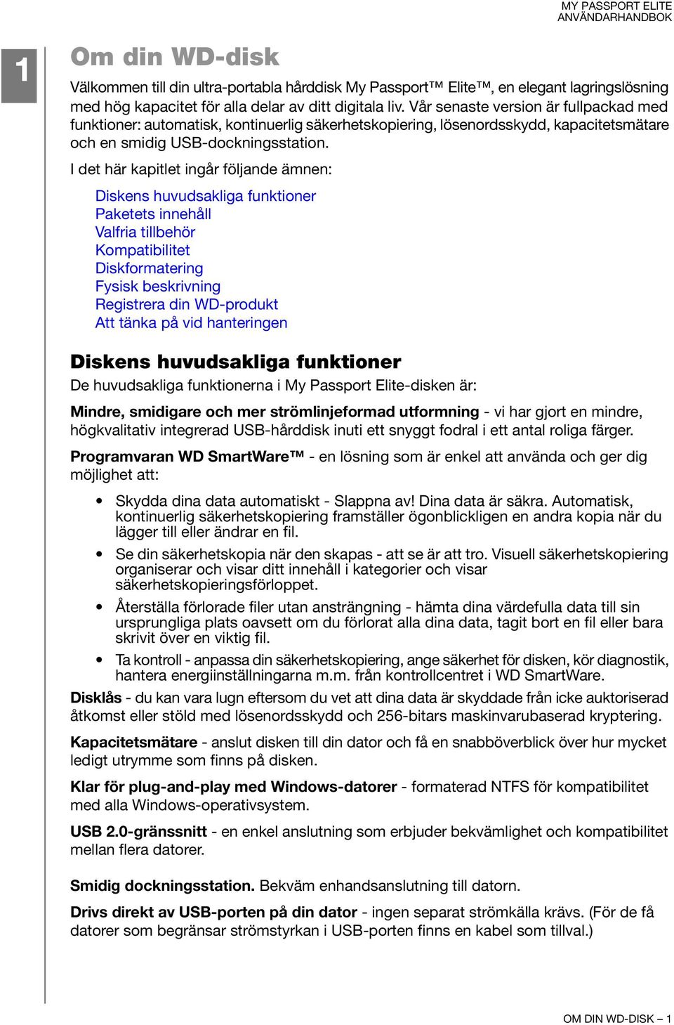 I det här kapitlet ingår följande ämnen: Diskens huvudsakliga funktioner Paketets innehåll Valfria tillbehör Kompatibilitet Diskformatering Fysisk beskrivning Registrera din WD-produkt Att tänka på