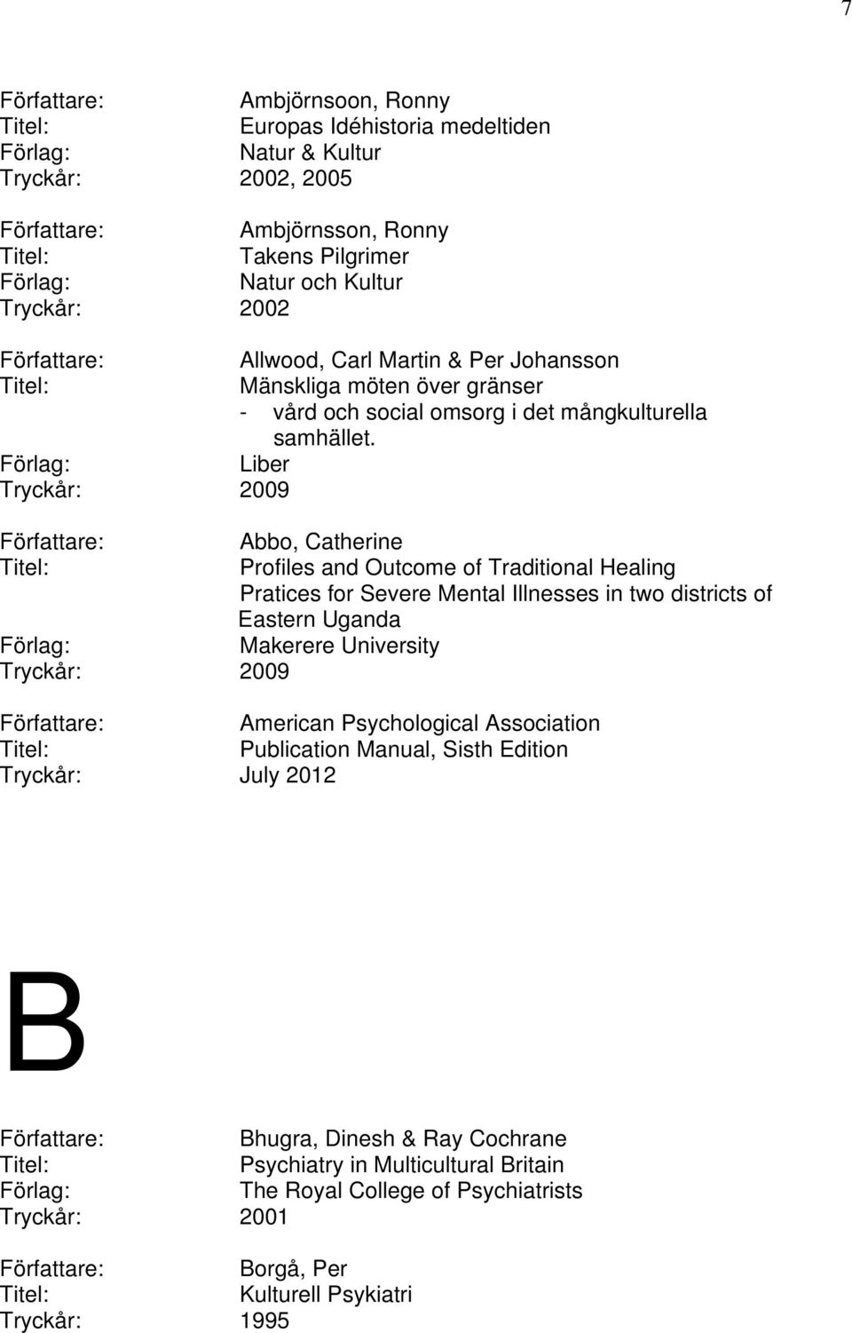 Liber Tryckår: 2009 Abbo, Catherine Profiles and Outcome of Traditional Healing Pratices for Severe Mental Illnesses in two districts of Eastern Uganda Makerere