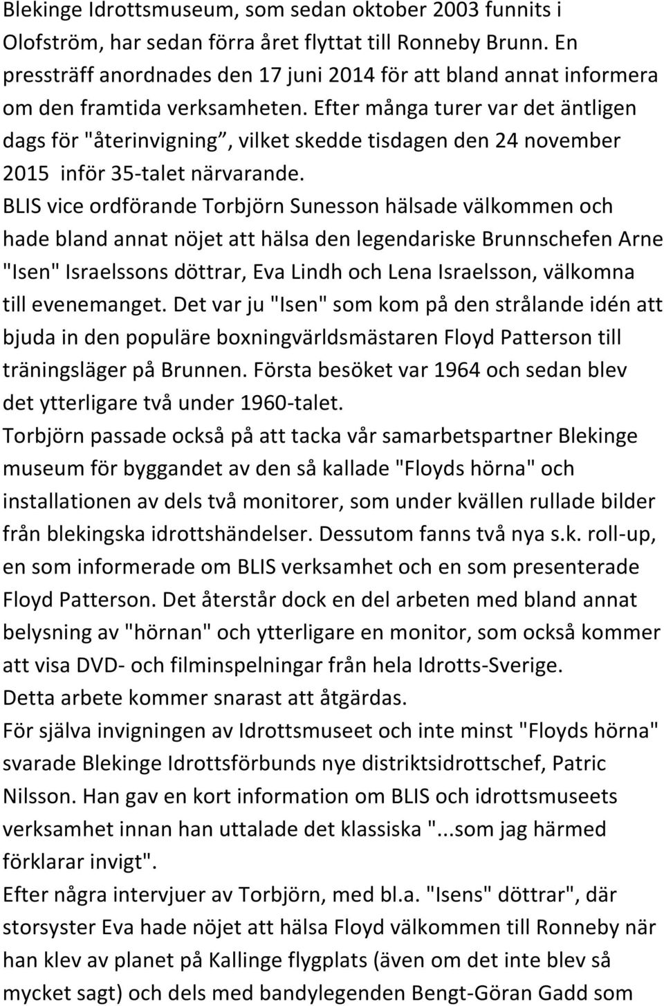 Efter många turer var det äntligen dags för "återinvigning, vilket skedde tisdagen den 24 november 2015 inför 35-talet närvarande.