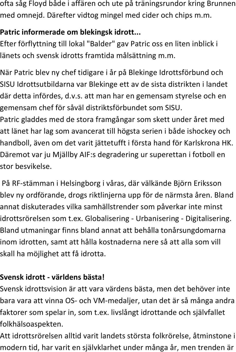 ida målsättning m.m. När Patric blev ny chef tidigare i år på Blekinge Idrottsförbund och SISU Idrottsutbildarna var Blekinge ett av de sista distrikten i landet där detta infördes, d.v.s. att man har en gemensam styrelse och en gemensam chef för såväl distriktsförbundet som SISU.