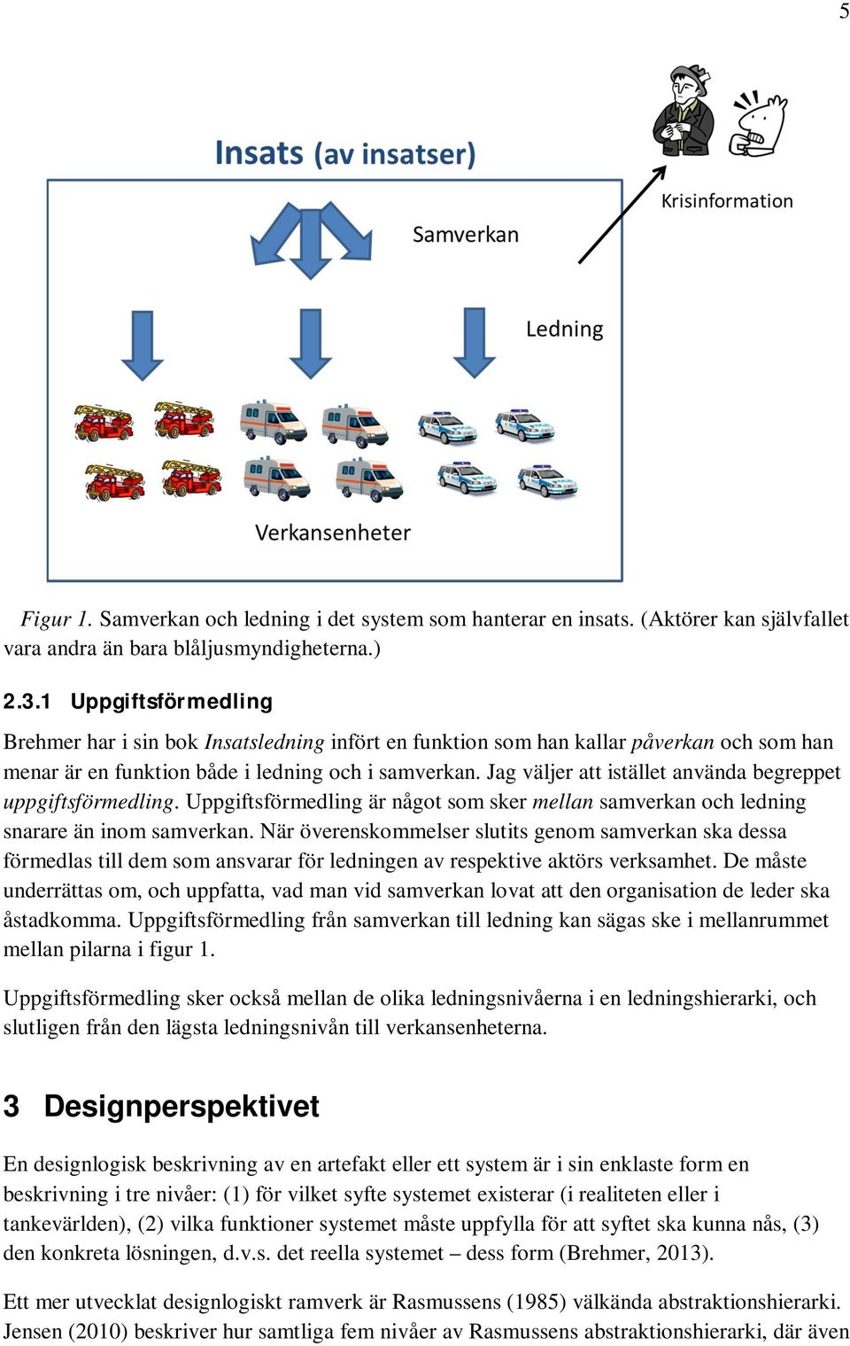 Jag väljer att istället använda begreppet uppgiftsförmedling. Uppgiftsförmedling är något som sker mellan samverkan och ledning snarare än inom samverkan.