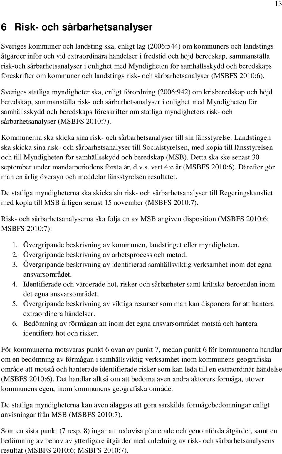 Sveriges statliga myndigheter ska, enligt förordning (2006:942) om krisberedskap och höjd beredskap, sammanställa risk- och sårbarhetsanalyser i enlighet med Myndigheten för samhällsskydd och