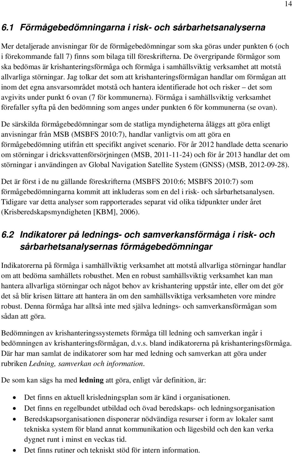 Jag tolkar det som att krishanteringsförmågan handlar om förmågan att inom det egna ansvarsområdet motstå och hantera identifierade hot och risker det som avgivits under punkt 6 ovan (7 för