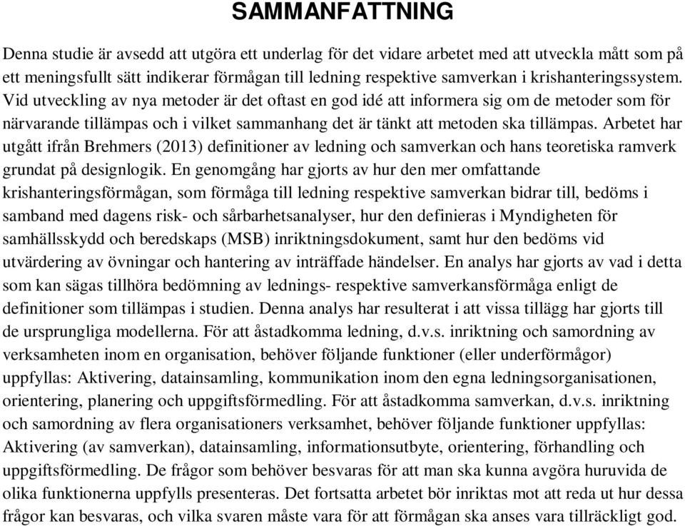 Vid utveckling av nya metoder är det oftast en god idé att informera sig om de metoder som för närvarande tillämpas och i vilket sammanhang det är tänkt att metoden ska tillämpas.