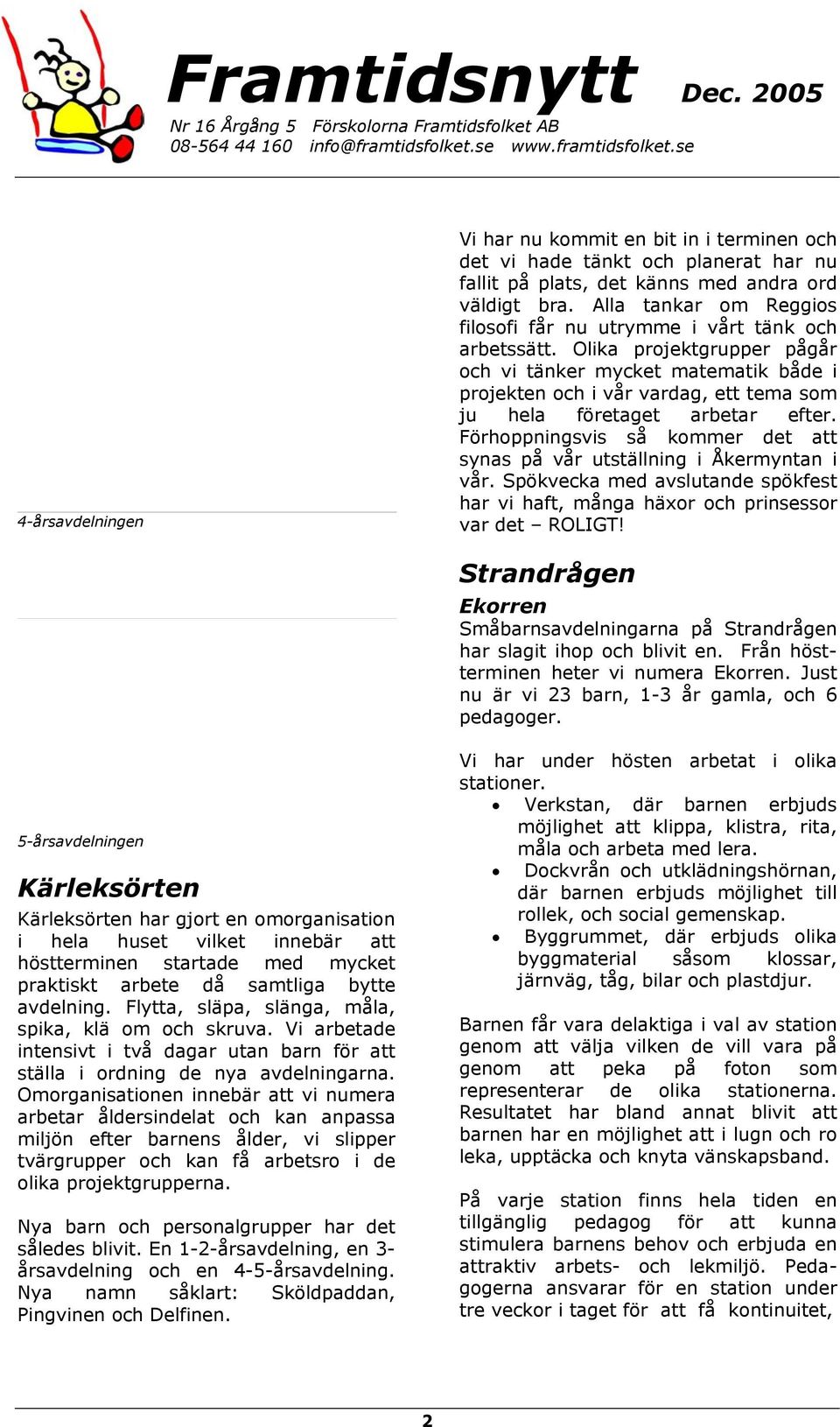 Olika projektgrupper pågår och vi tänker mycket matematik både i projekten och i vår vardag, ett tema som ju hela företaget arbetar efter.