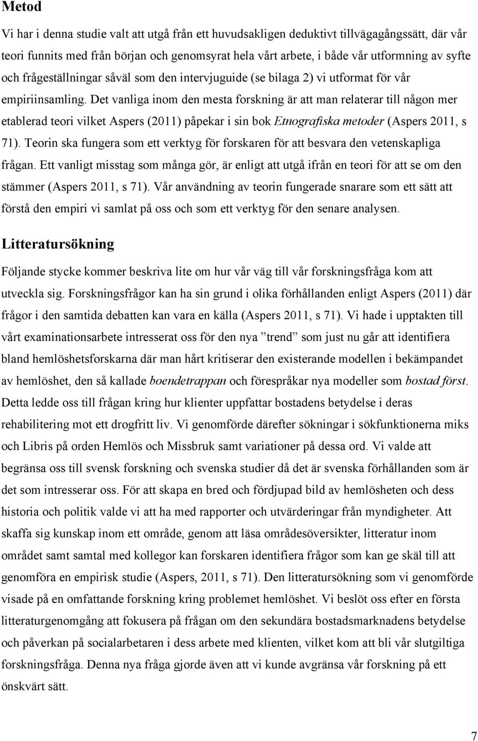 Det vanliga inom den mesta forskning är att man relaterar till någon mer etablerad teori vilket Aspers (2011) påpekar i sin bok Etnografiska metoder (Aspers 2011, s 71).