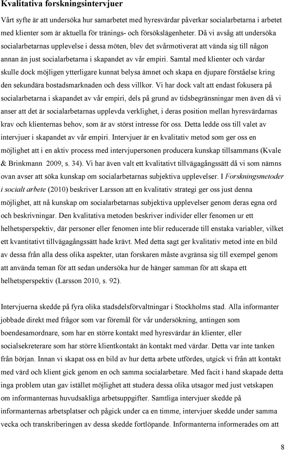 Samtal med klienter och värdar skulle dock möjligen ytterligare kunnat belysa ämnet och skapa en djupare förståelse kring den sekundära bostadsmarknaden och dess villkor.