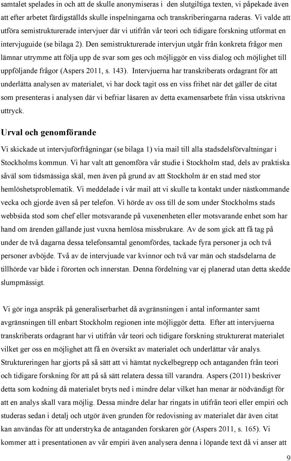 Den semistrukturerade intervjun utgår från konkreta frågor men lämnar utrymme att följa upp de svar som ges och möjliggör en viss dialog och möjlighet till uppföljande frågor (Aspers 2011, s. 143).