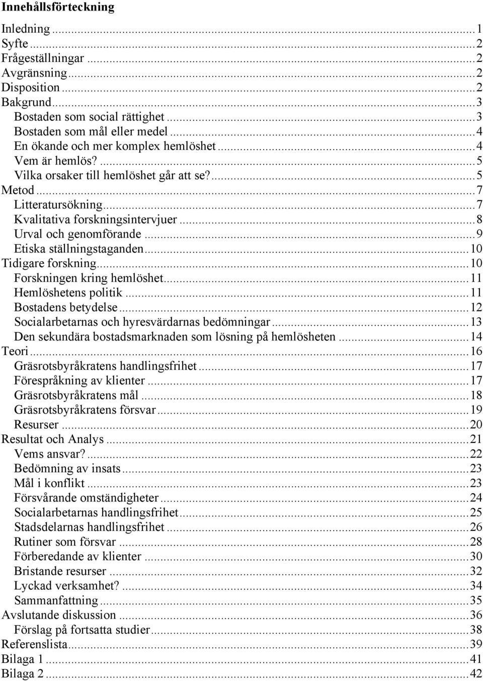 ..9 Etiska ställningstaganden...10 Tidigare forskning...10 Forskningen kring hemlöshet...11 Hemlöshetens politik...11 Bostadens betydelse...12 Socialarbetarnas och hyresvärdarnas bedömningar.