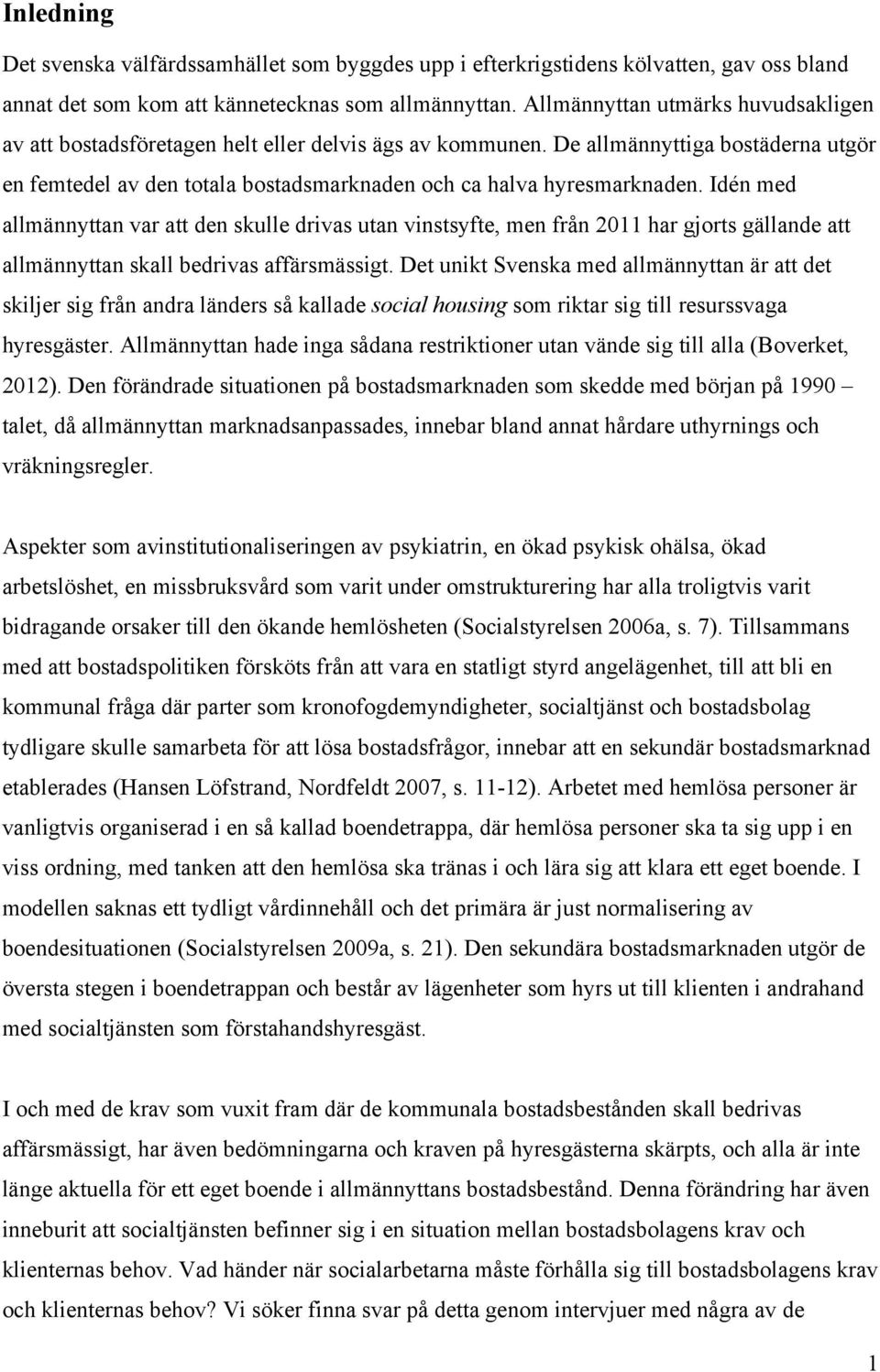 Idén med allmännyttan var att den skulle drivas utan vinstsyfte, men från 2011 har gjorts gällande att allmännyttan skall bedrivas affärsmässigt.