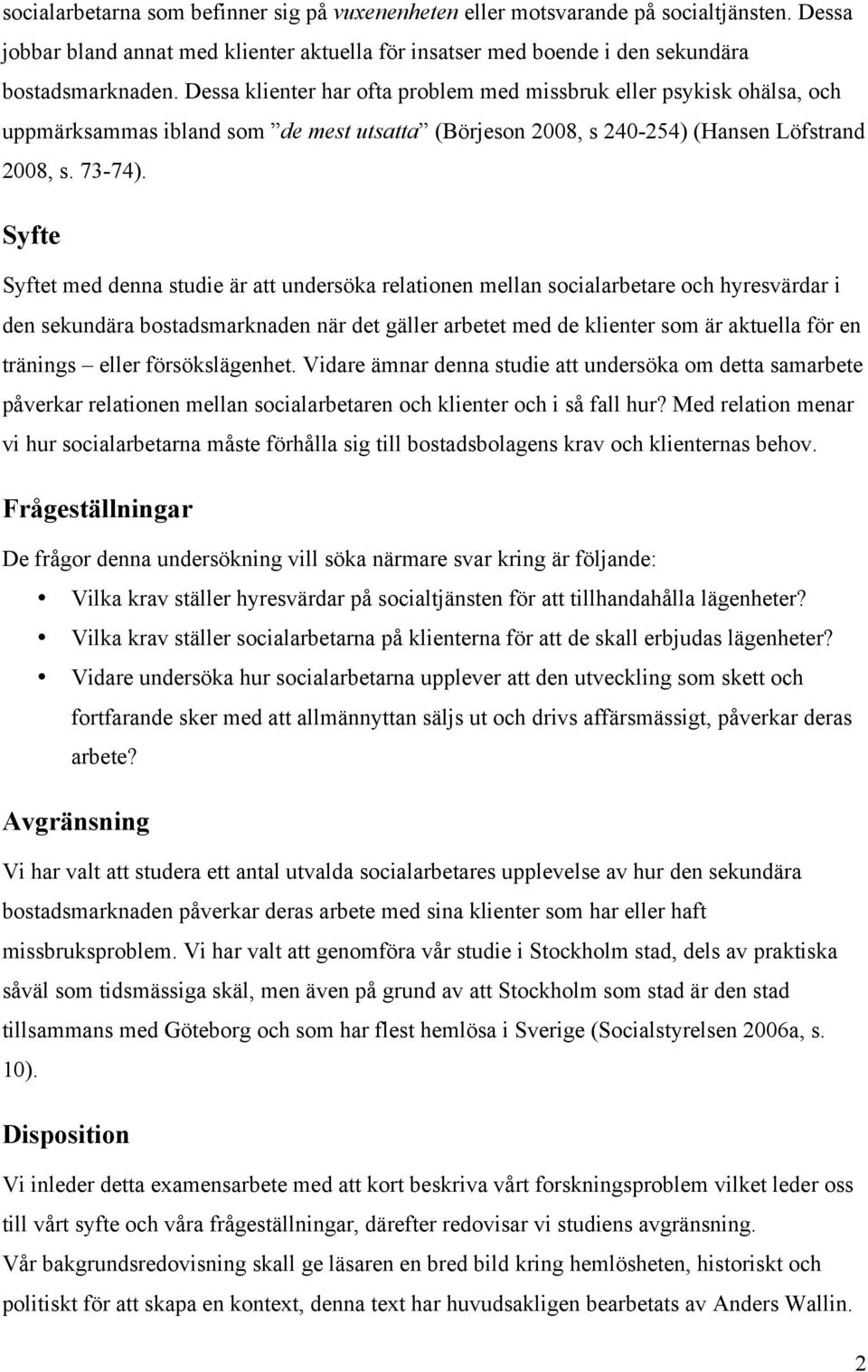 Syfte Syftet med denna studie är att undersöka relationen mellan socialarbetare och hyresvärdar i den sekundära bostadsmarknaden när det gäller arbetet med de klienter som är aktuella för en tränings