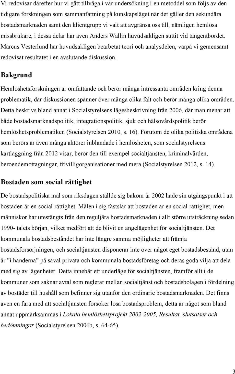 Marcus Vesterlund har huvudsakligen bearbetat teori och analysdelen, varpå vi gemensamt redovisat resultatet i en avslutande diskussion.