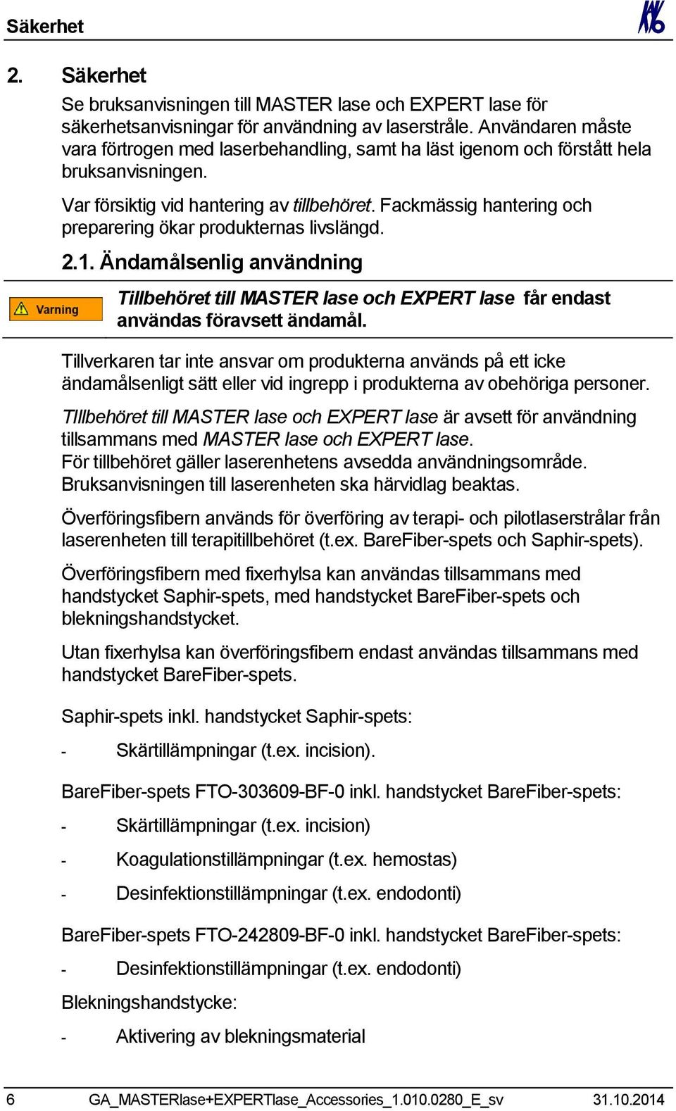 Fackmässig hantering och preparering ökar produkternas livslängd. 2.1. Ändamålsenlig användning Tillbehöret till MASTER lase och EXPERT lase får endast användas föravsett ändamål.