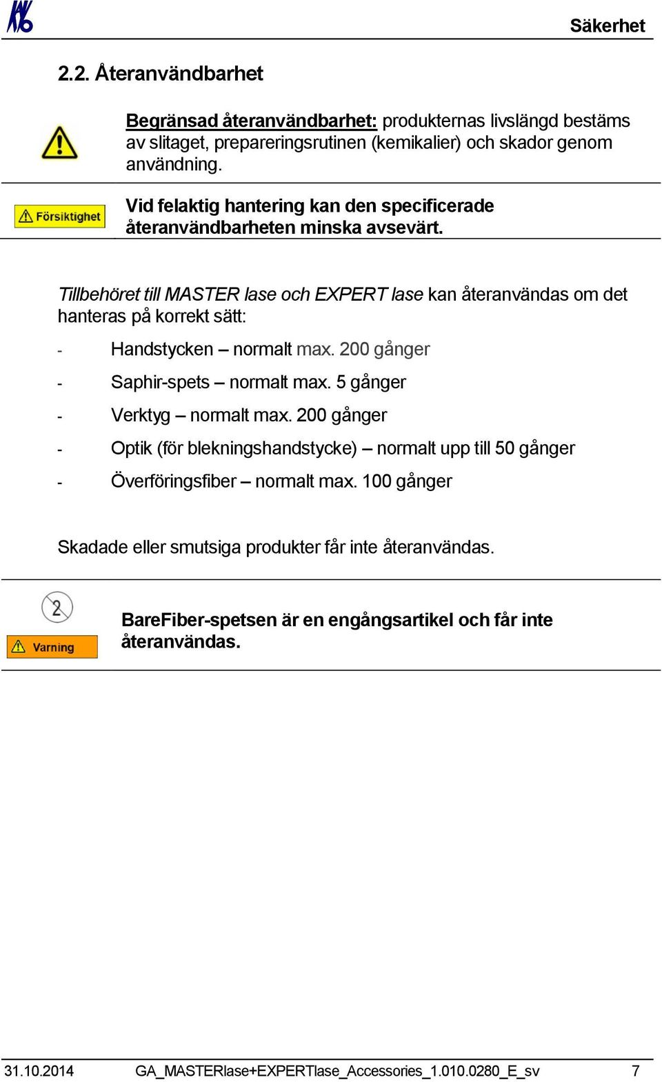 Tillbehöret till MASTER lase och EXPERT lase kan återanvändas om det hanteras på korrekt sätt: - Handstycken normalt max. 200 gånger - Saphir-spets normalt max.