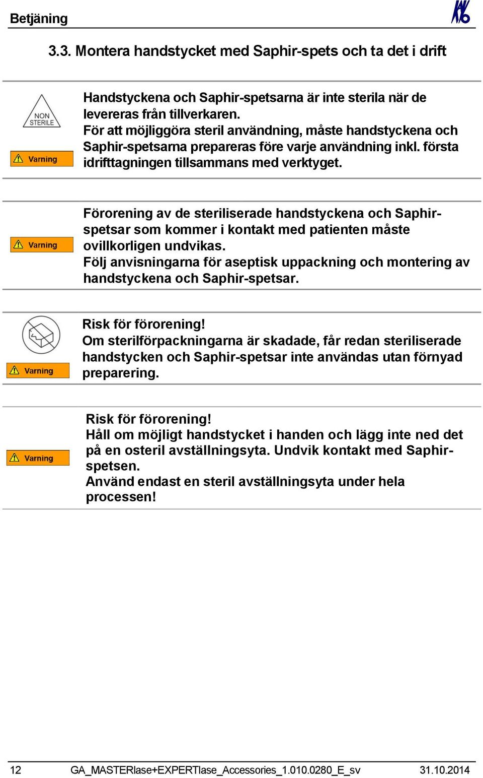 Förorening av de steriliserade handstyckena och Saphirspetsar som kommer i kontakt med patienten måste ovillkorligen undvikas.