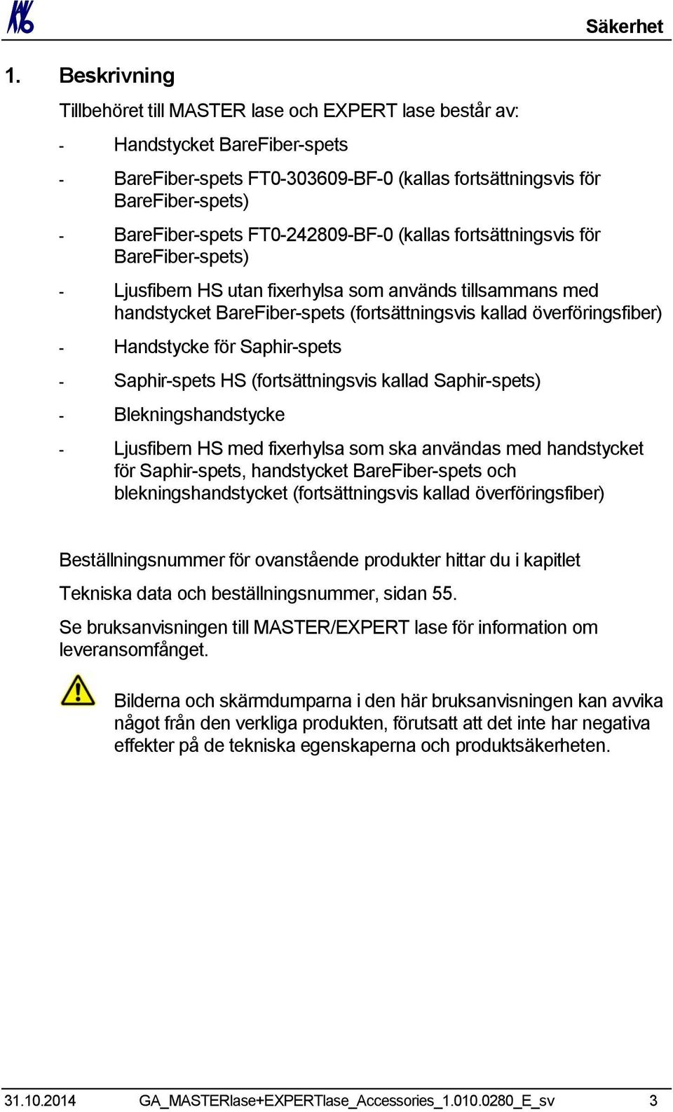 överföringsfiber) - Handstycke för Saphir-spets - Saphir-spets HS (fortsättningsvis kallad Saphir-spets) - Blekningshandstycke - Ljusfibern HS med fixerhylsa som ska användas med handstycket för