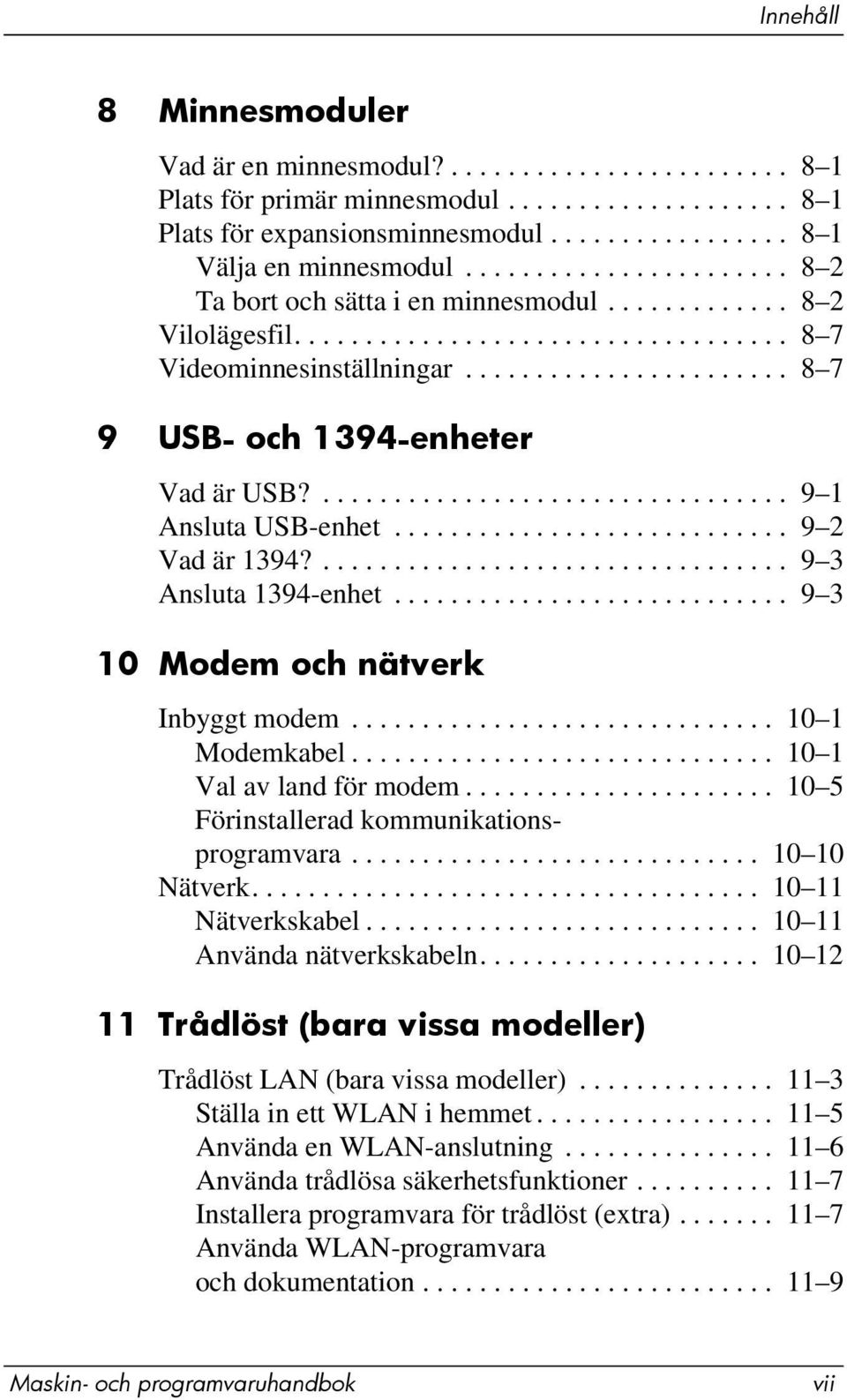 ................................. 9 1 Ansluta USB-enhet............................ 9 2 Vad är 1394?................................. 9 3 Ansluta 1394-enhet............................ 9 3 10 Modem och nätverk Inbyggt modem.