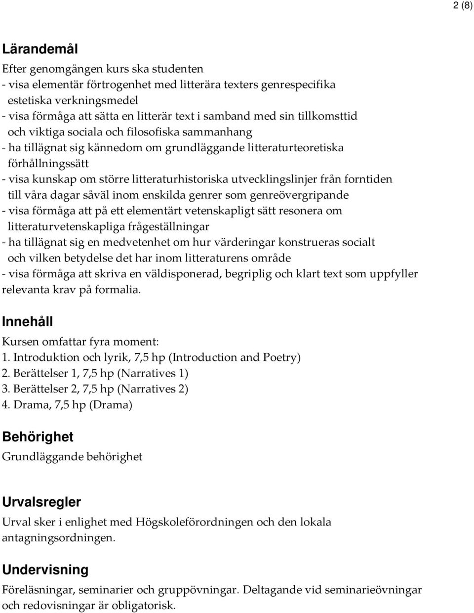 utvecklingslinjer från forntiden till våra dagar såväl inom enskilda genrer som genreövergripande - visa förmåga att på ett elementärt vetenskapligt sätt resonera om litteraturvetenskapliga