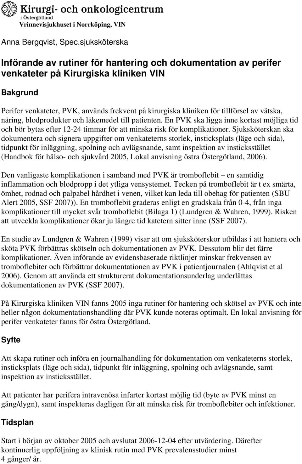 tillförsel av vätska, näring, blodprodukter och läkemedel till patienten. En PVK ska ligga inne kortast möjliga tid och bör bytas efter 12-24 timmar för att minska risk för komplikationer.