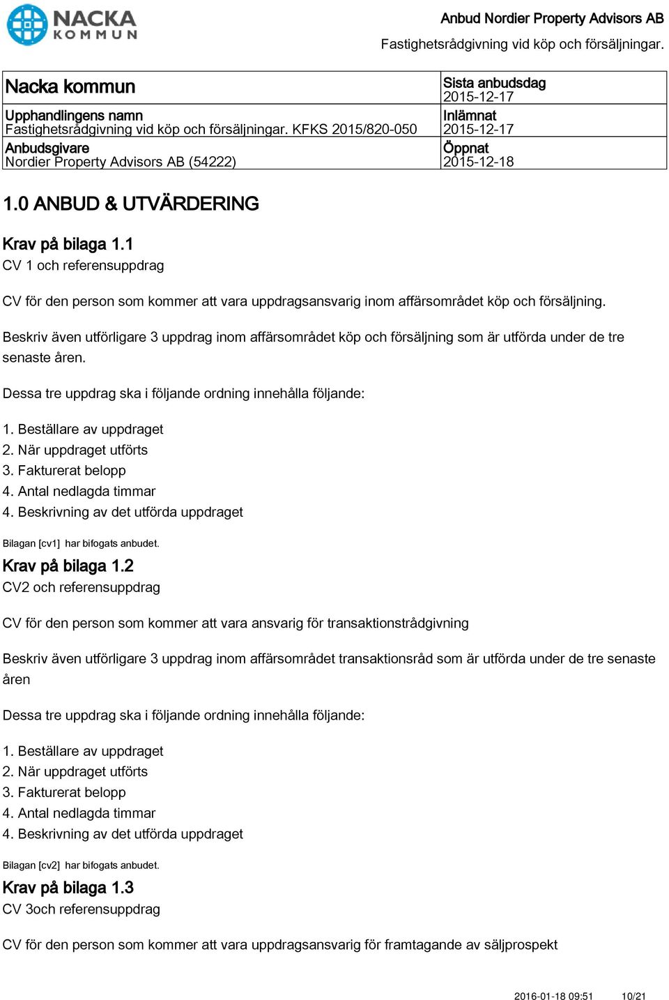 Beskriv även utförligare 3 uppdrag inom affärsområdet köp och försäljning som är utförda under de tre senaste åren. Bilagan [cv1] har bifogats anbudet. Krav på bilaga 1.