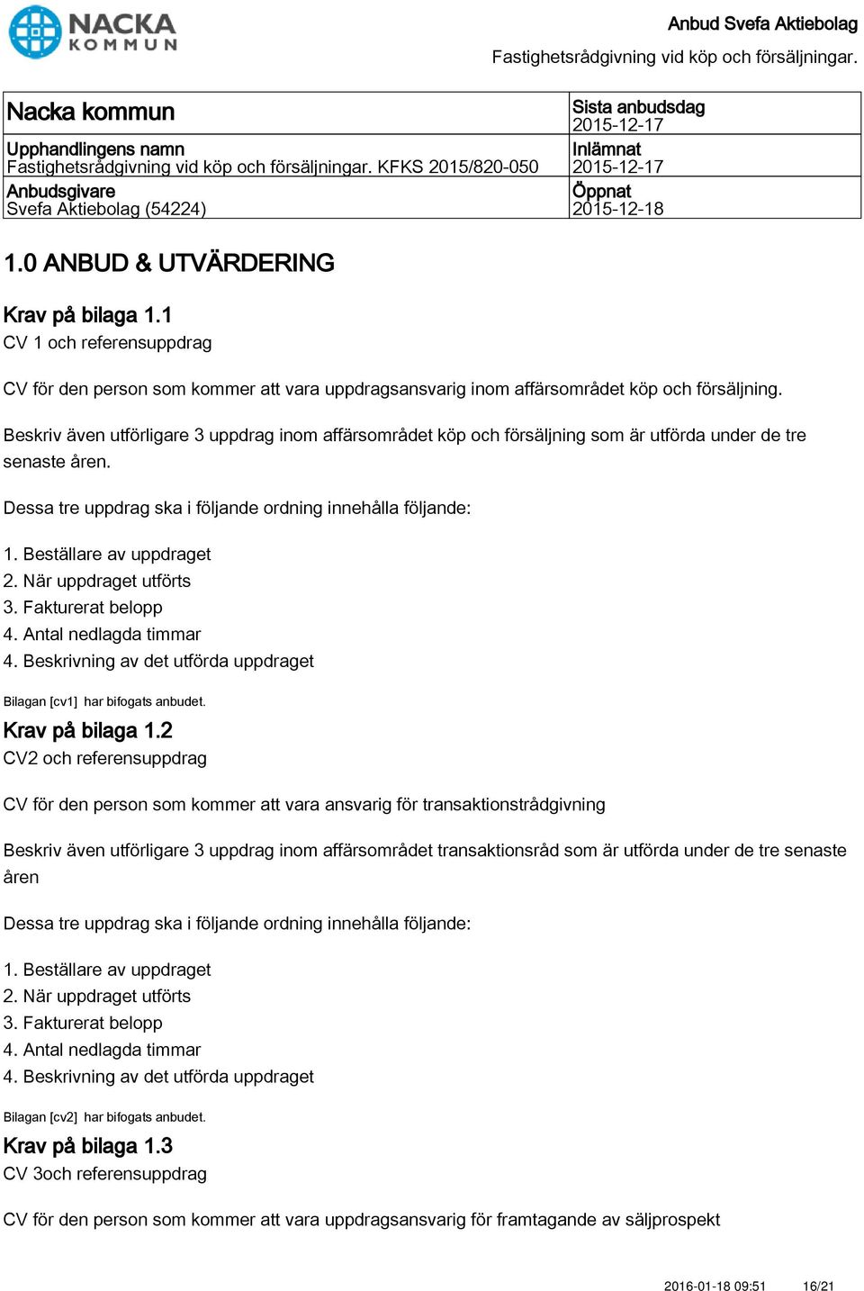 Beskriv även utförligare 3 uppdrag inom affärsområdet köp och försäljning som är utförda under de tre senaste åren. Bilagan [cv1] har bifogats anbudet. Krav på bilaga 1.