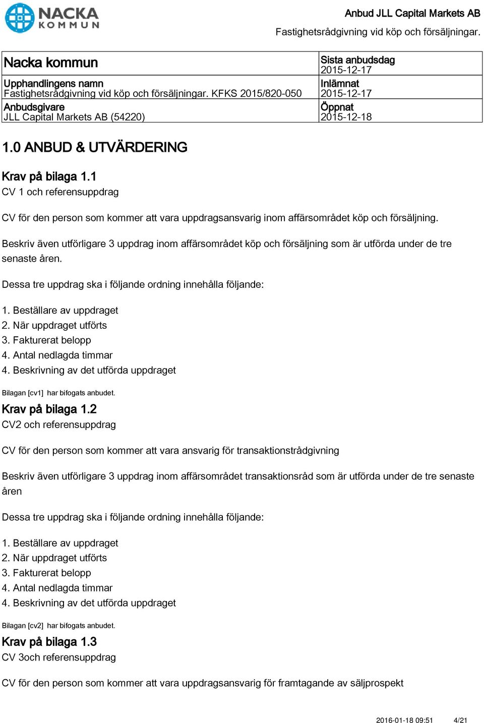 Beskriv även utförligare 3 uppdrag inom affärsområdet köp och försäljning som är utförda under de tre senaste åren. Bilagan [cv1] har bifogats anbudet. Krav på bilaga 1.