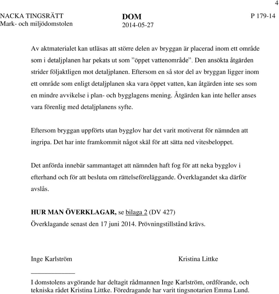 Eftersom en så stor del av bryggan ligger inom ett område som enligt detaljplanen ska vara öppet vatten, kan åtgärden inte ses som en mindre avvikelse i plan- och bygglagens mening.