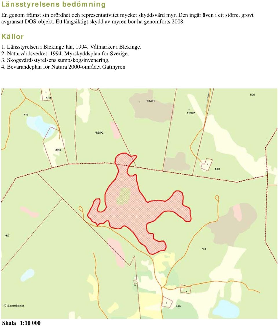 Källor 1. Länsstyrelsen i Blekinge län, 1994. Våtmarker i Blekinge. 2. Naturvårdsverket, 1994.