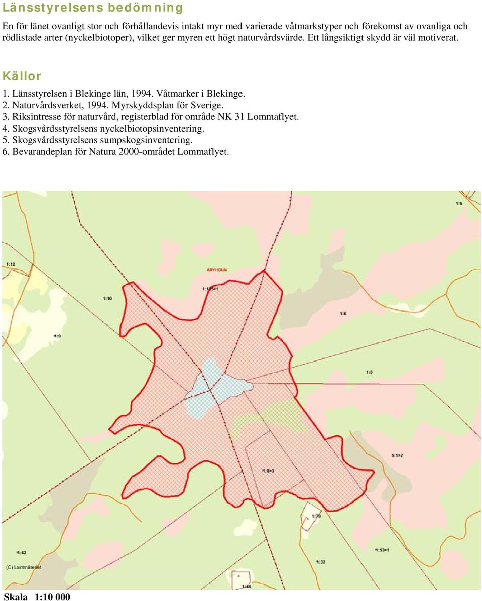 Våtmarker i Blekinge. 2. Naturvårdsverket, 1994. Myrskyddsplan för Sverige. 3. Riksintresse för naturvård, registerblad för område NK 31 Lommaflyet. 4.