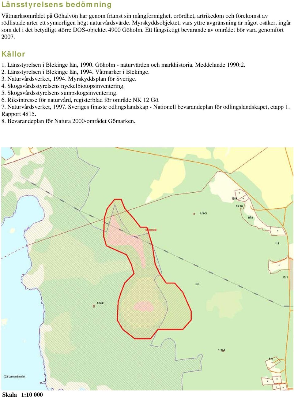 Länsstyrelsen i Blekinge län, 1990. Göholm - naturvärden och markhistoria. Meddelande 1990:2. 2. Länsstyrelsen i Blekinge län, 1994. Våtmarker i Blekinge. 3. Naturvårdsverket, 1994.