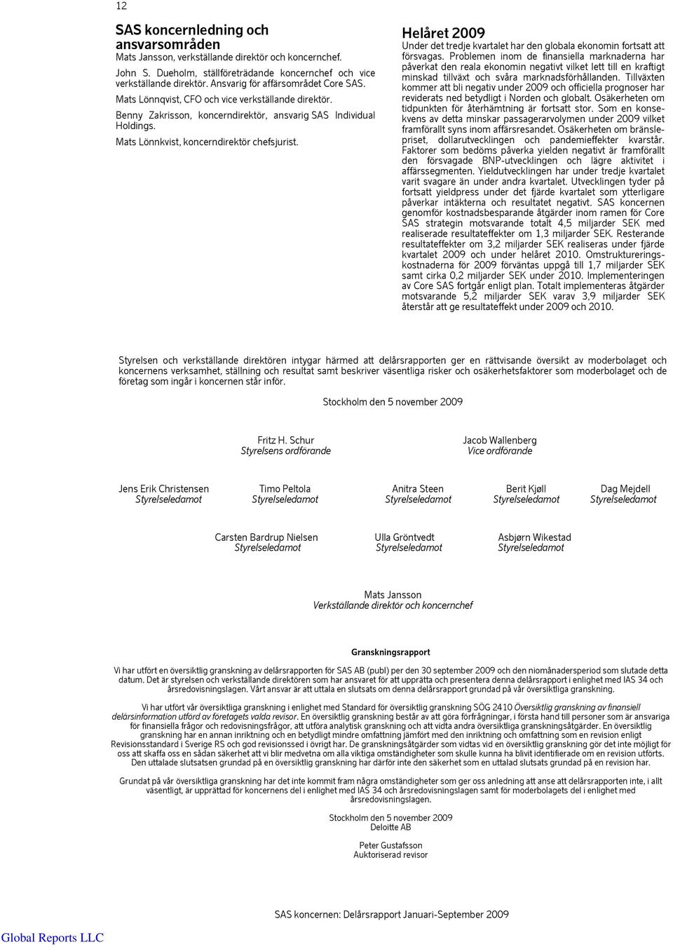 Mats Lönnkvist, koncerndirektör chefsjurist. Helåret 2009 Under det tredje kvartalet har den globala ekonomin fortsatt att försvagas.