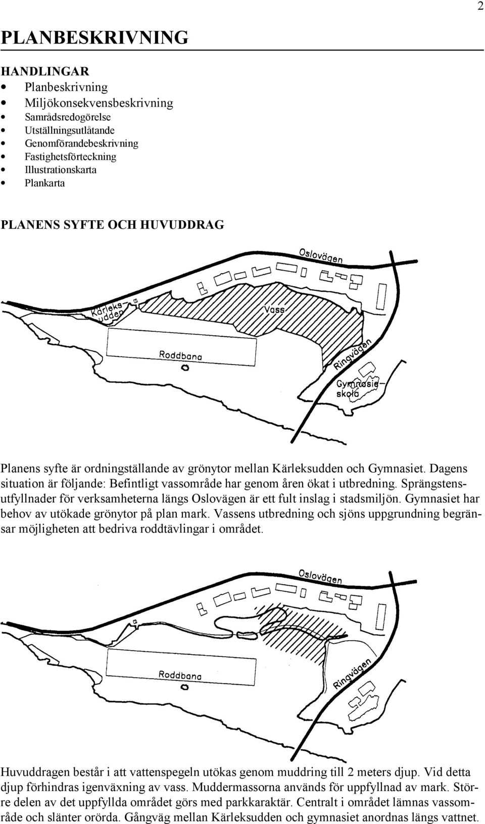 Sprängstensutfyllnader för verksamheterna längs Oslovägen är ett fult inslag i stadsmiljön. Gymnasiet har behov av utökade grönytor på plan mark.