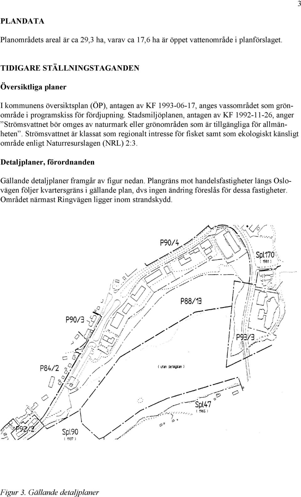 Stadsmiljöplanen, antagen av KF 1992-11-26, anger Strömsvattnet bör omges av naturmark eller grönområden som är tillgängliga för allmänheten.