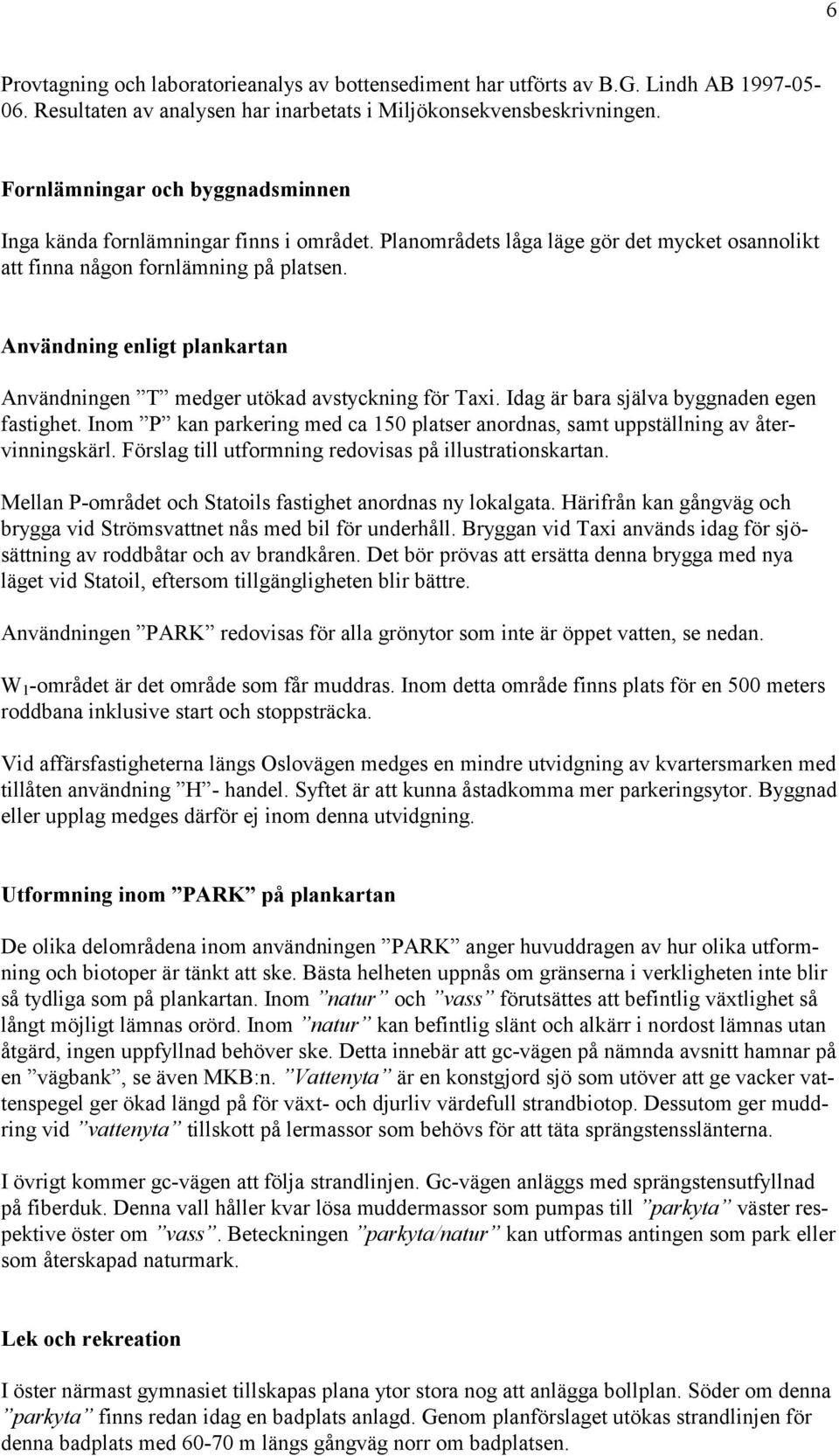 Användning enligt plankartan Användningen T medger utökad avstyckning för Taxi. Idag är bara själva byggnaden egen fastighet.