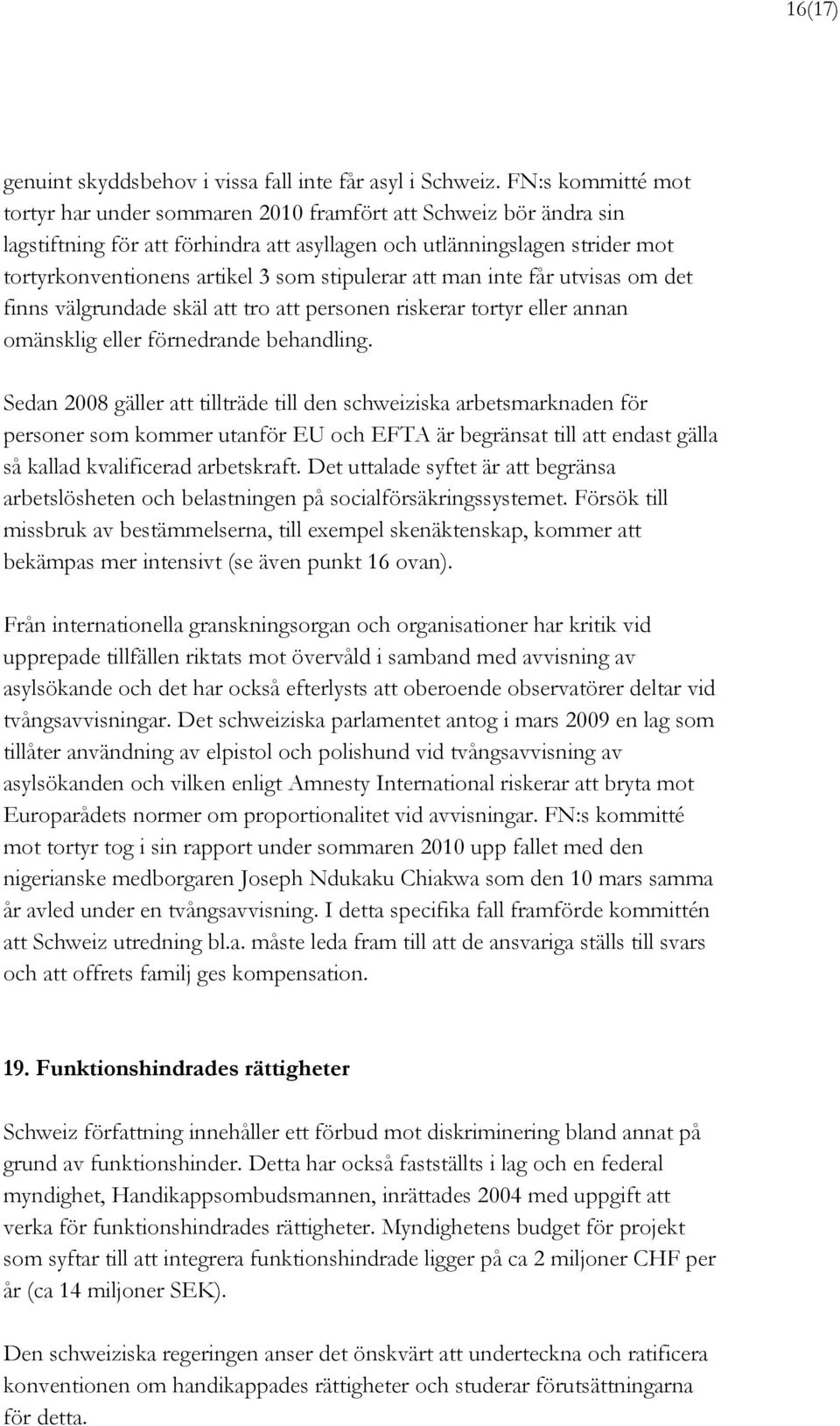 stipulerar att man inte får utvisas om det finns välgrundade skäl att tro att personen riskerar tortyr eller annan omänsklig eller förnedrande behandling.